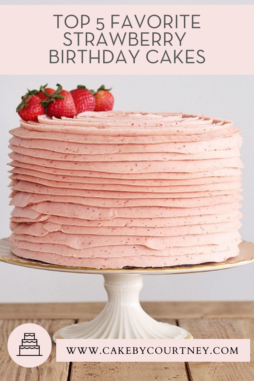 top 5 favorite strawberry birthday cakes. www.cakebycourtney.com
