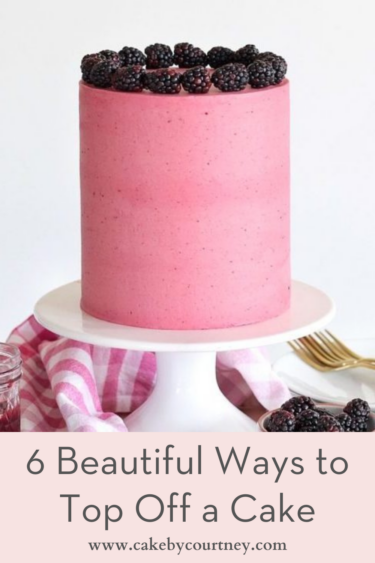 6 Beautiful Ways to Top Off a Cake - Cake by Courtney